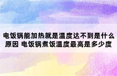 电饭锅能加热就是温度达不到是什么原因 电饭锅煮饭温度最高是多少度